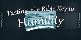 Fasting the Bible Key to Humility